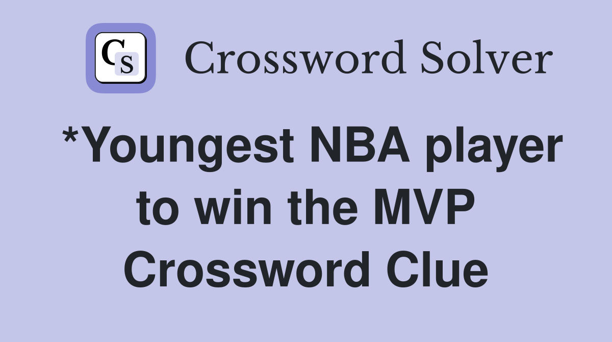 *Youngest NBA player to win the MVP Crossword Clue