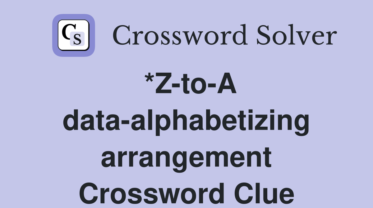 *Z-to-A data-alphabetizing arrangement Crossword Clue