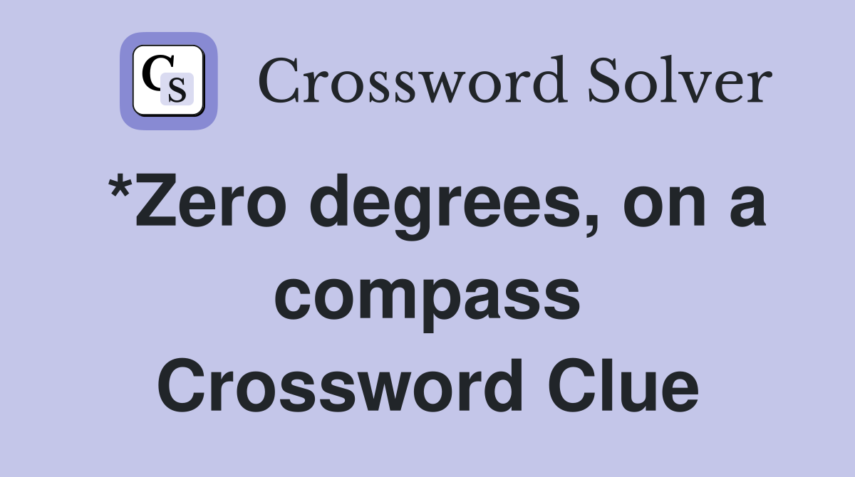 *Zero degrees, on a compass Crossword Clue