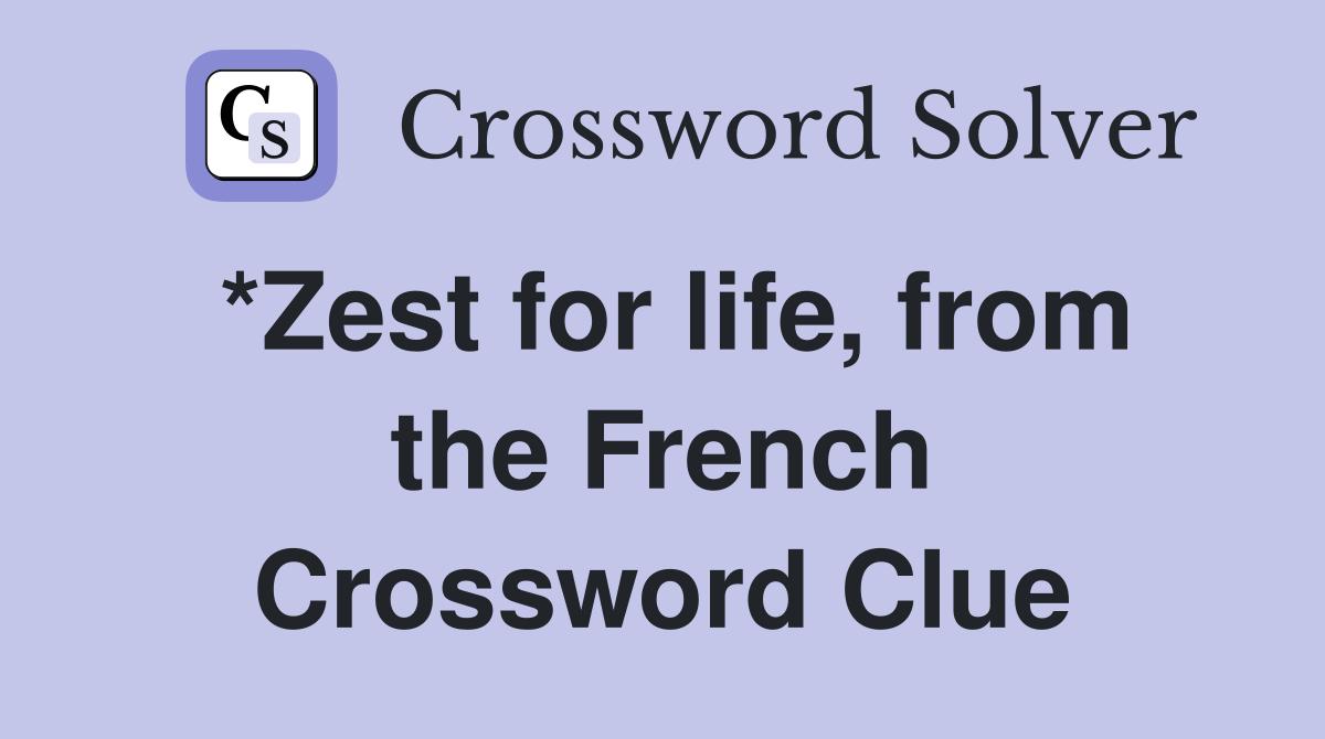 *Zest for life, from the French Crossword Clue