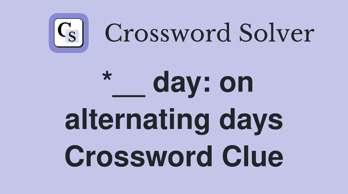 *__ day: on alternating days Crossword Clue