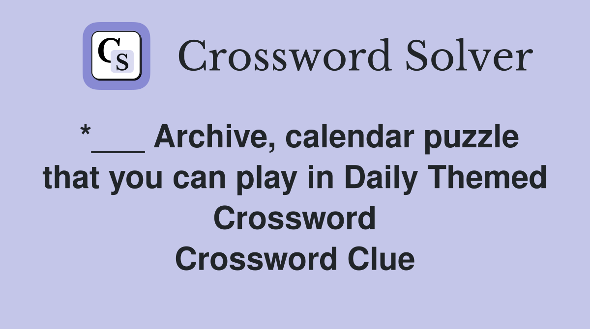*___ Archive, calendar puzzle that you can play in Daily Themed Crossword Crossword Clue