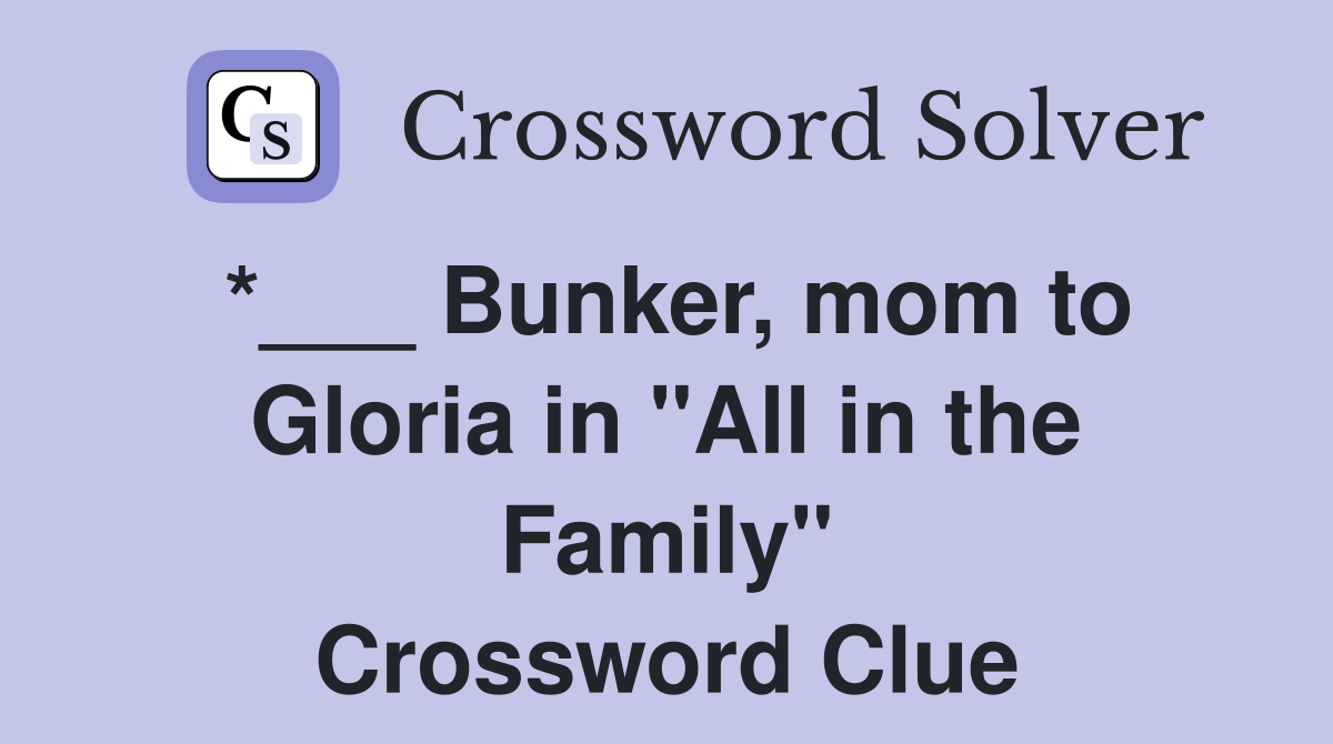 *___ Bunker, mom to Gloria in "All in the Family" Crossword Clue
