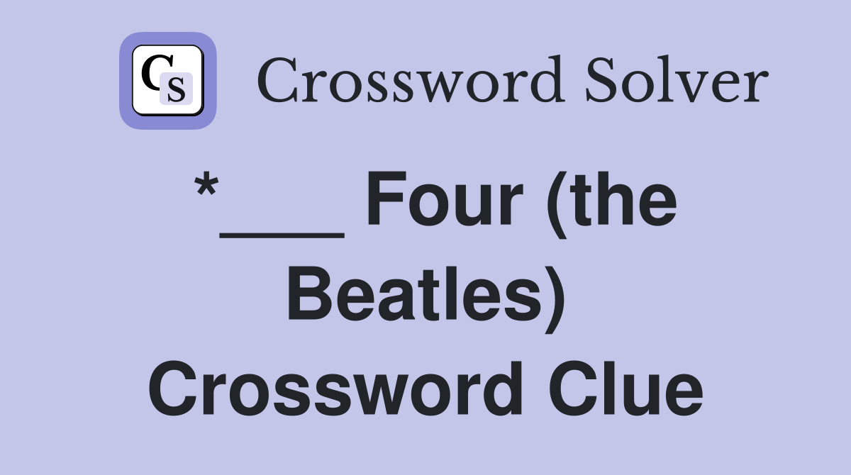 *___ Four (the Beatles) Crossword Clue