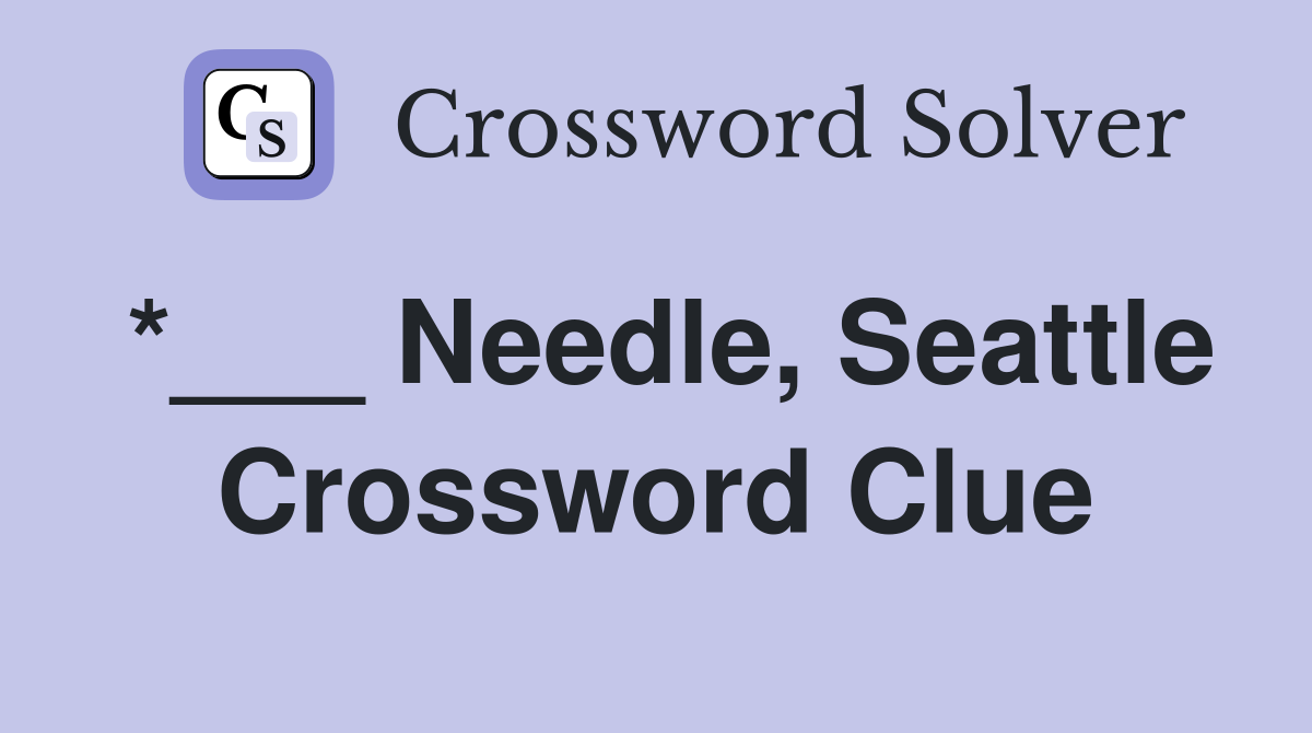 *___ Needle, Seattle Crossword Clue
