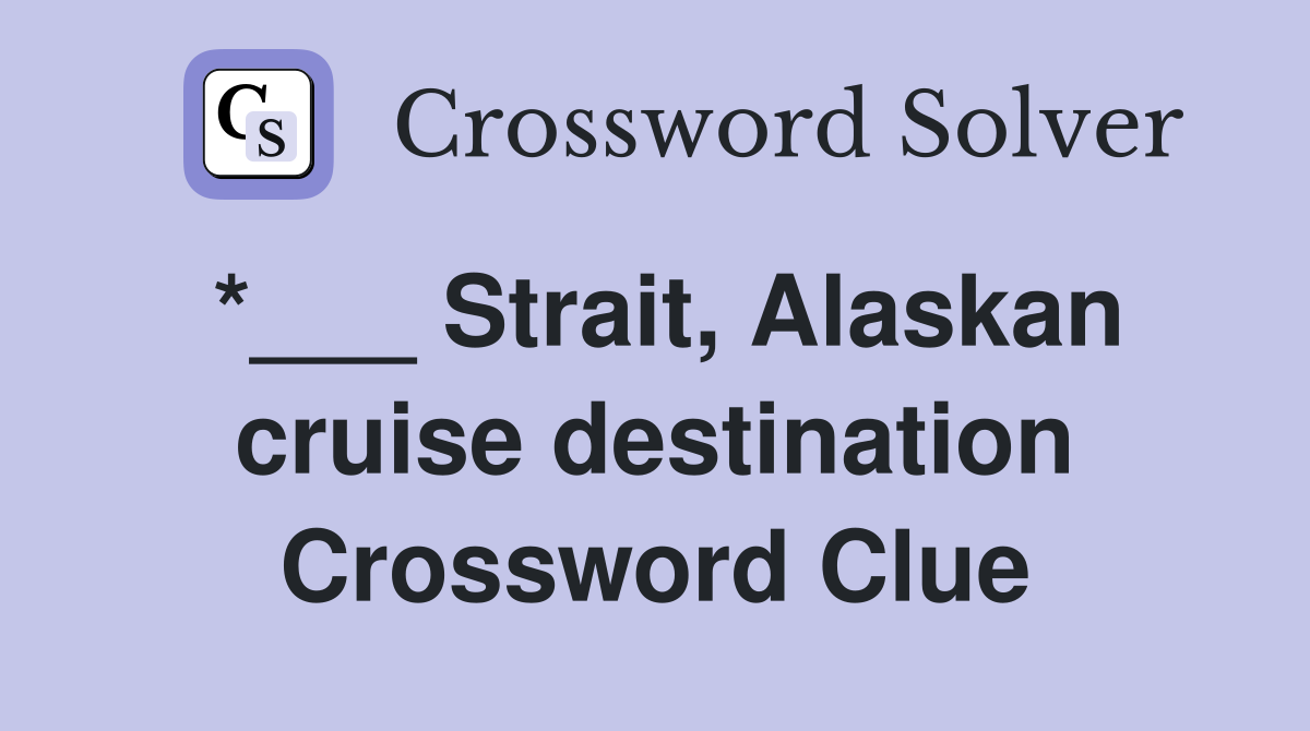 *___ Strait, Alaskan cruise destination Crossword Clue