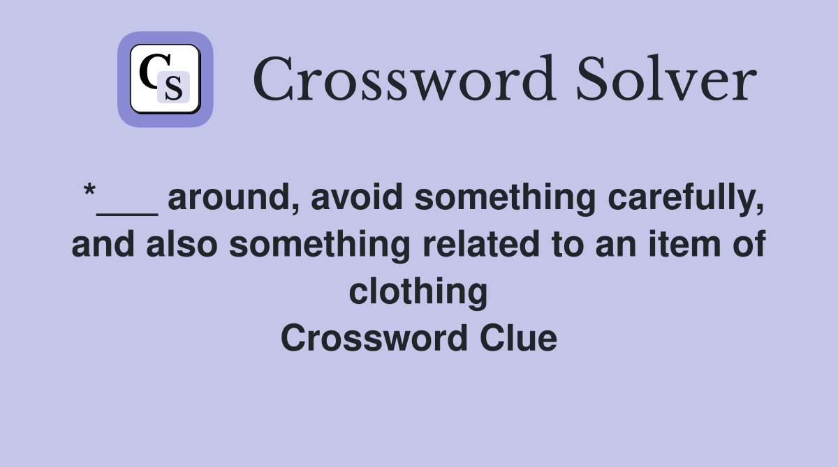 *___ around, avoid something carefully, and also something related to an item of clothing Crossword Clue