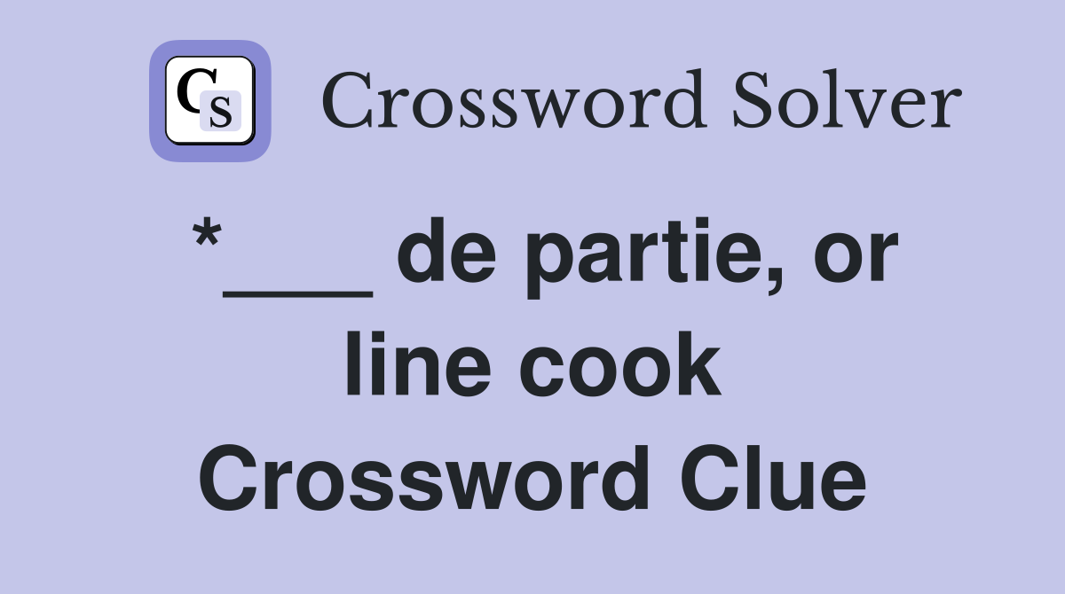 *___ de partie, or line cook Crossword Clue
