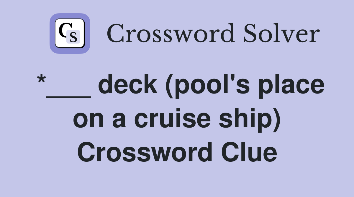 *___ deck (pool's place on a cruise ship) Crossword Clue