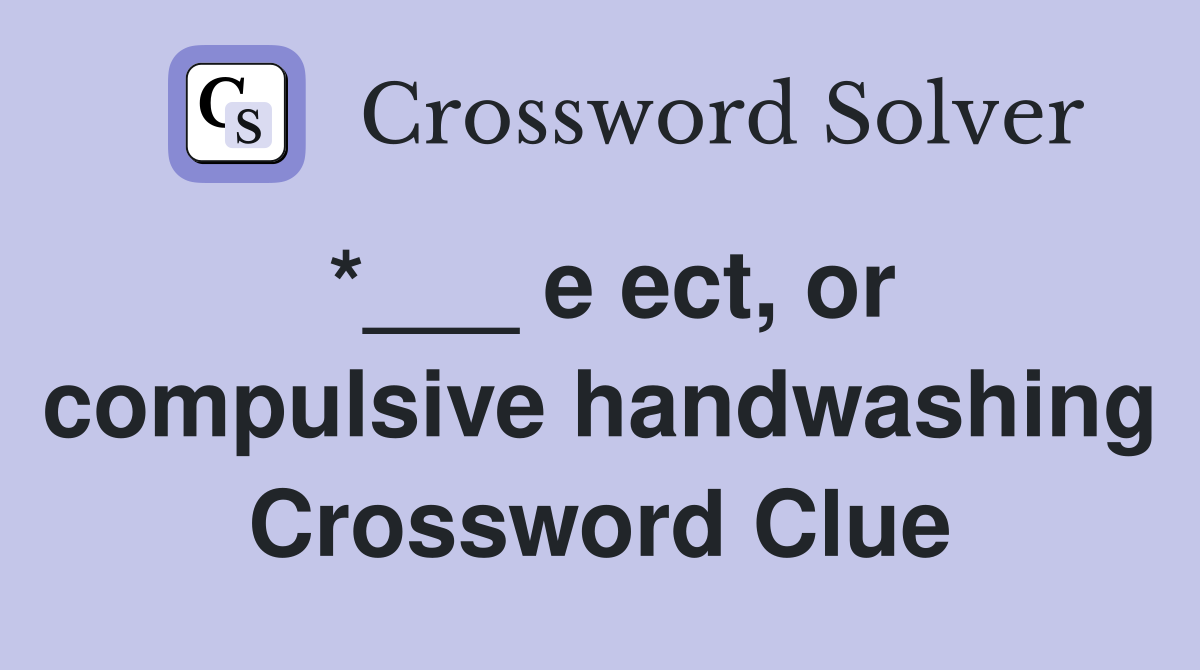*___ e ect, or compulsive handwashing Crossword Clue