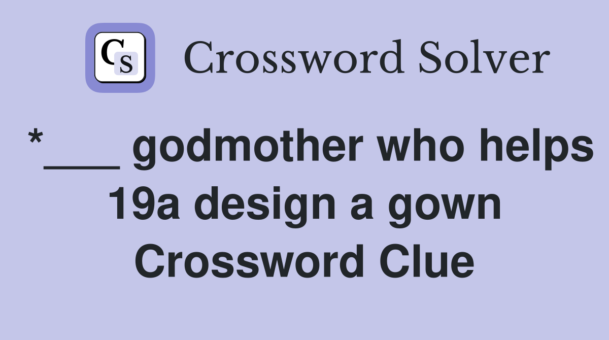 *___ godmother who helps 19a design a gown Crossword Clue