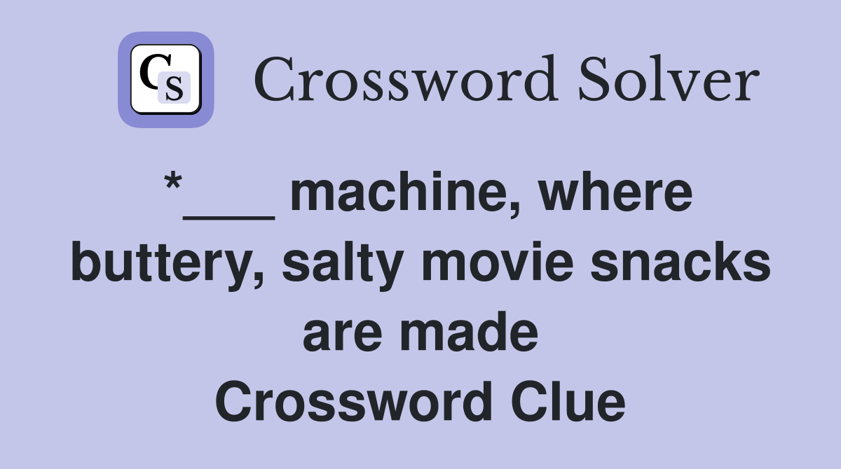 *___ machine, where buttery, salty movie snacks are made Crossword Clue