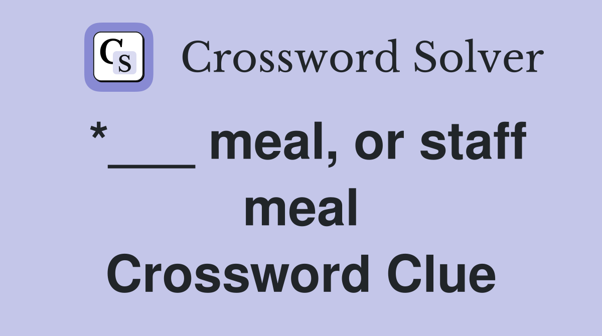 *___ meal, or staff meal Crossword Clue