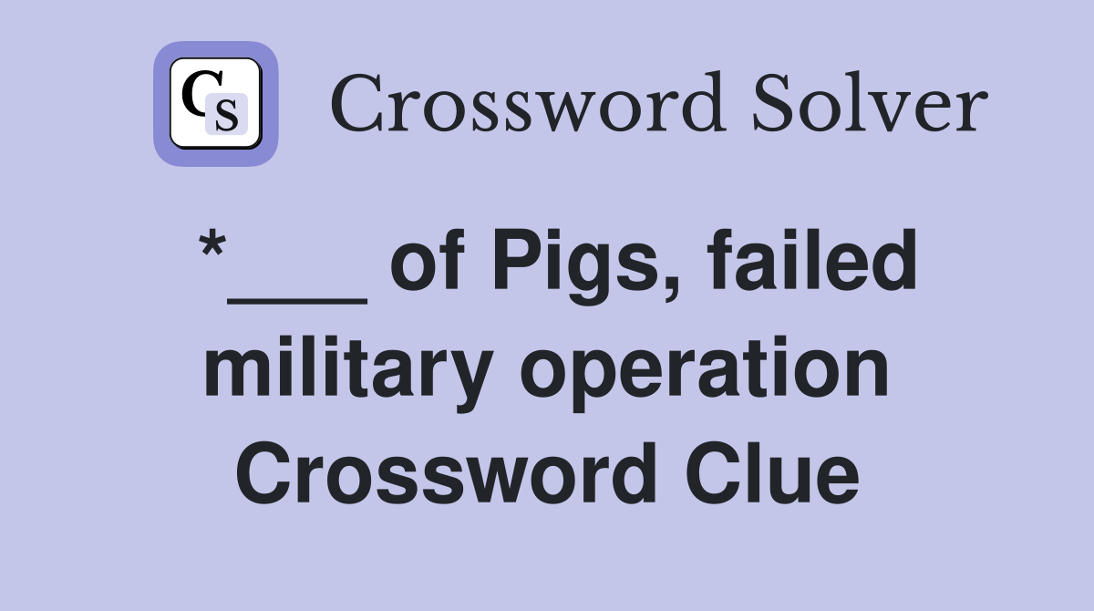 *___ of Pigs, failed military operation Crossword Clue