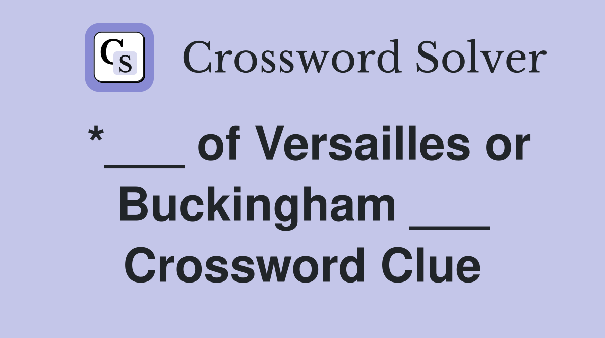 *___ of Versailles or Buckingham ___ Crossword Clue