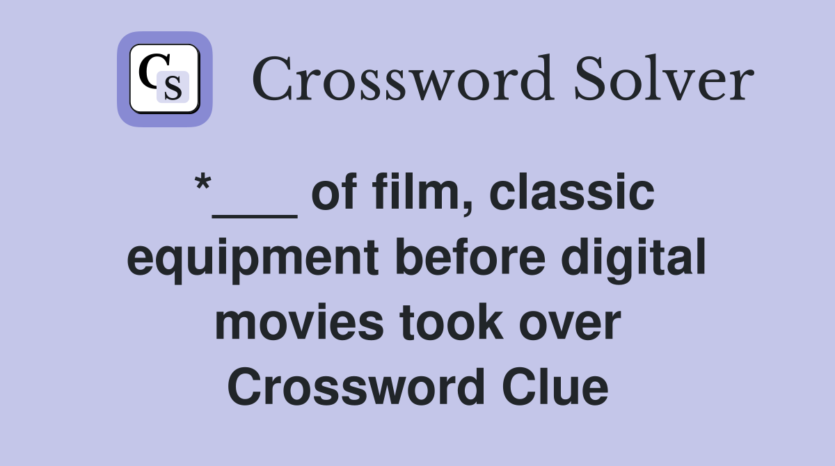 *___ of film, classic equipment before digital movies took over Crossword Clue