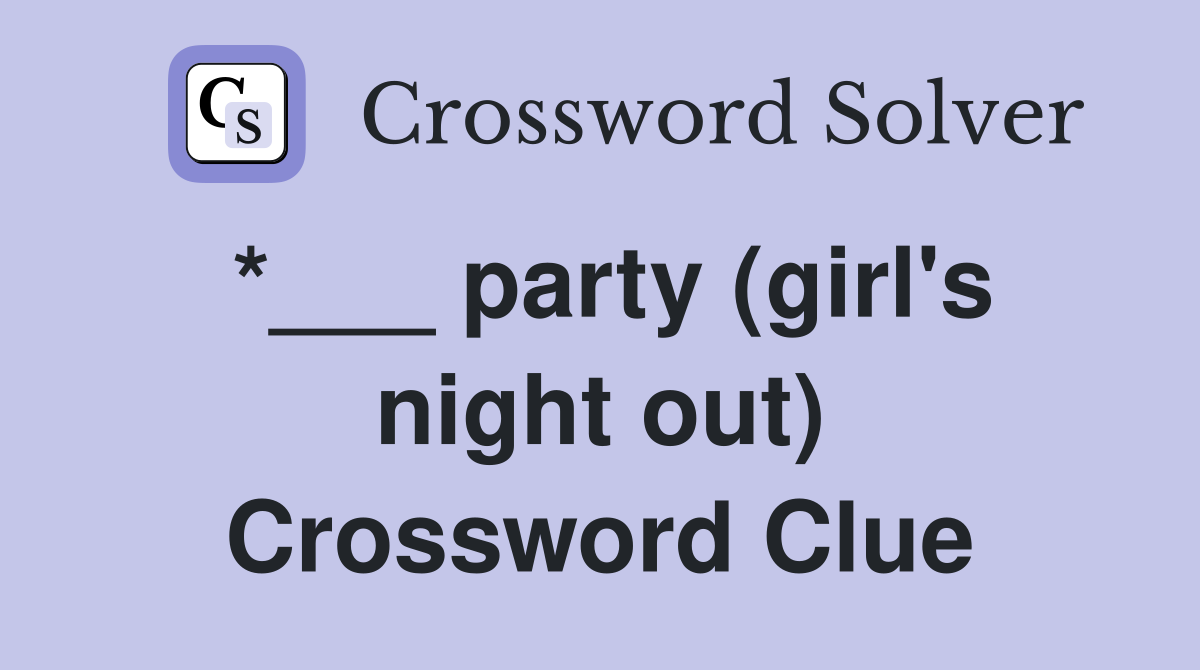 *___ party (girl's night out) Crossword Clue