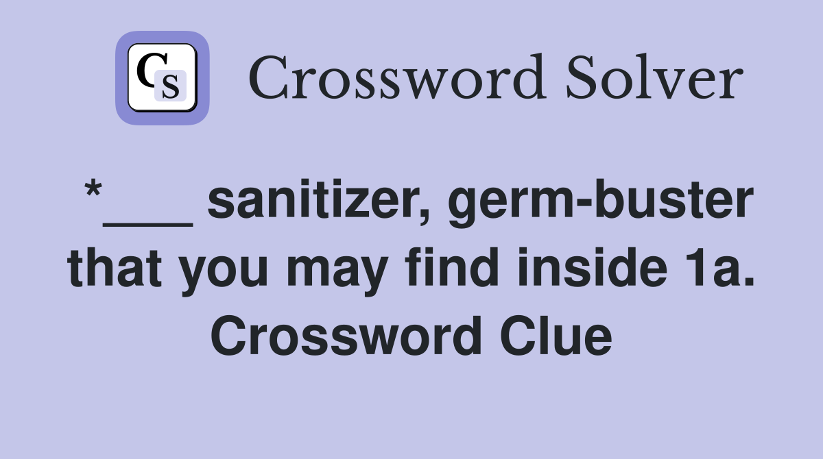 *___ sanitizer, germ-buster that you may find inside 1a. Crossword Clue