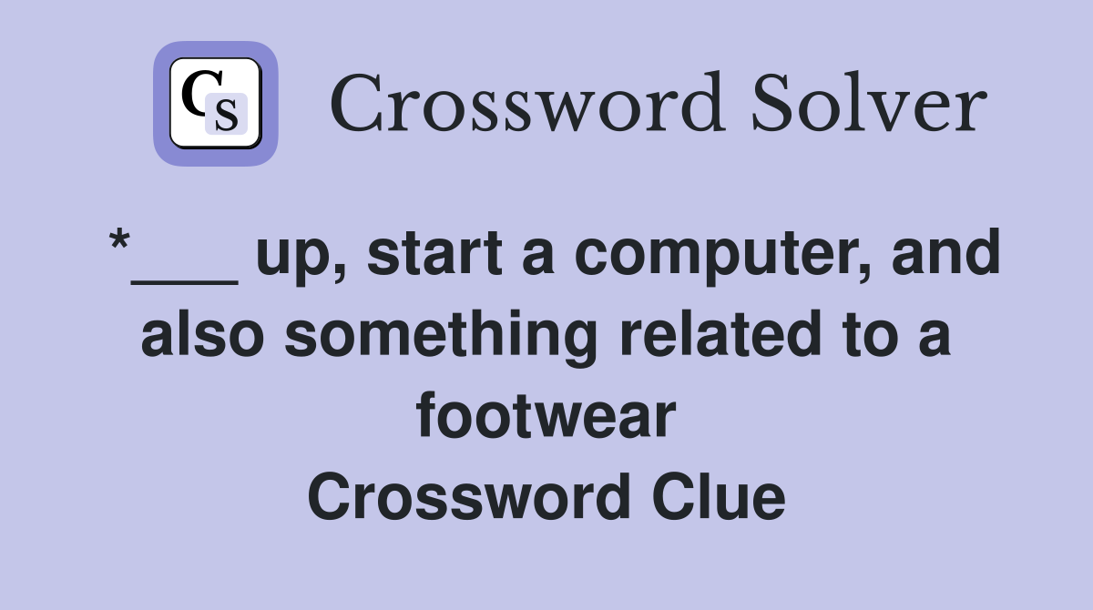*___ up, start a computer, and also something related to a footwear Crossword Clue