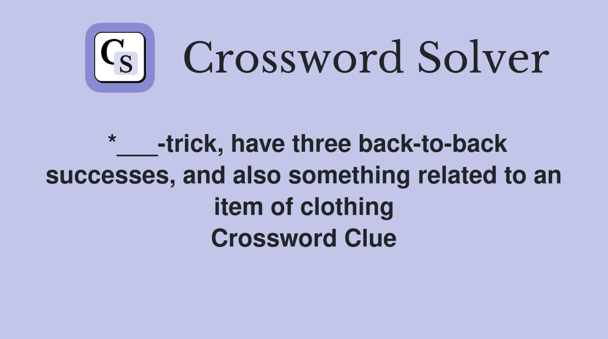 *___-trick, have three back-to-back successes, and also something related to an item of clothing Crossword Clue