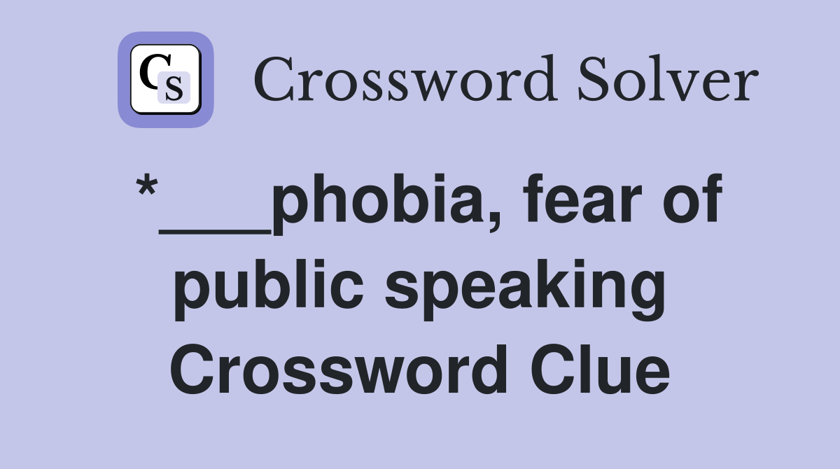 *___phobia, fear of public speaking Crossword Clue