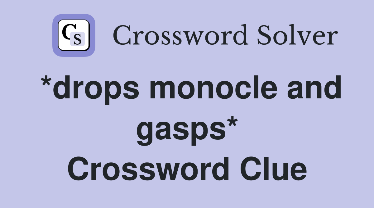 *drops monocle and gasps* Crossword Clue