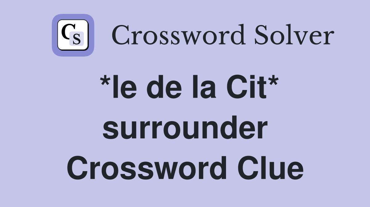 *le de la Cit* surrounder Crossword Clue