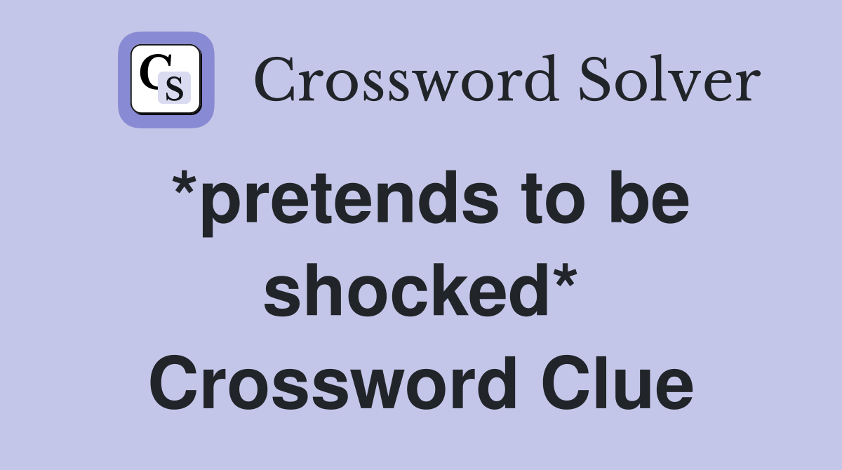 *pretends to be shocked* Crossword Clue