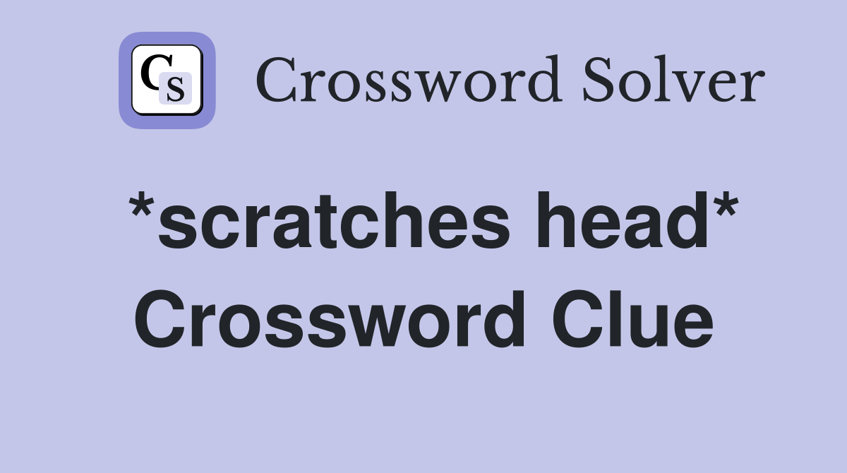 *scratches head* Crossword Clue