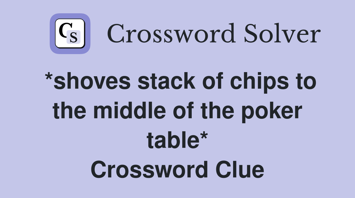 *shoves stack of chips to the middle of the poker table* Crossword Clue