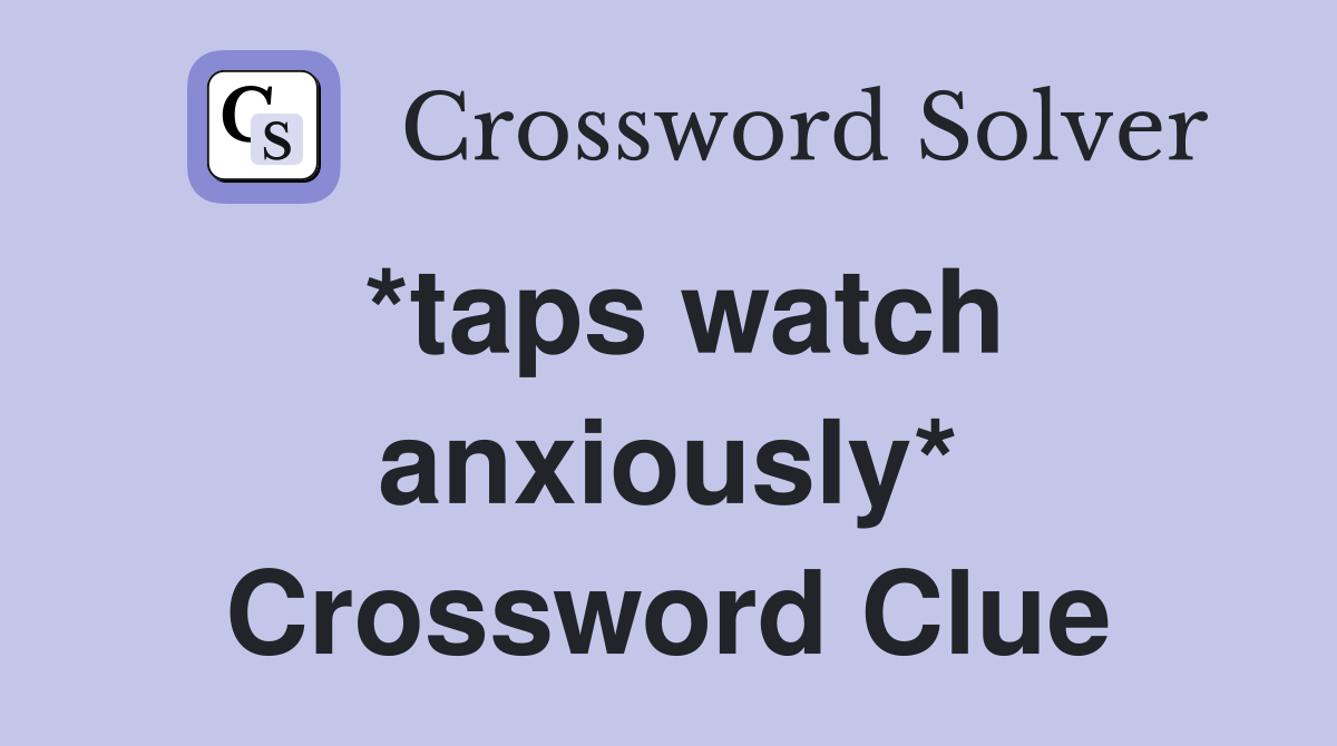 *taps watch anxiously* Crossword Clue