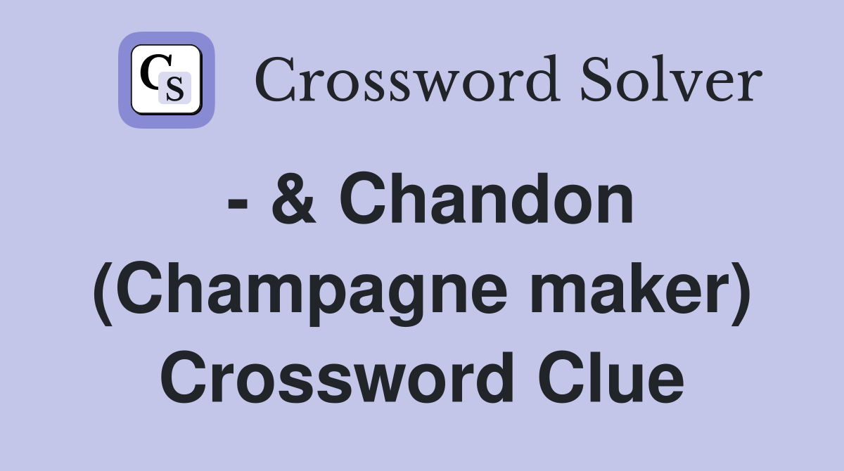 - & Chandon (Champagne maker) Crossword Clue