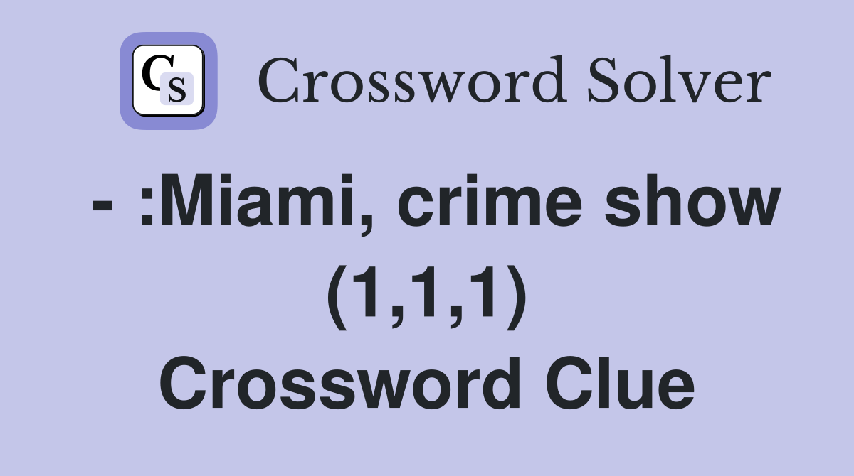 - :Miami, crime show (1,1,1) Crossword Clue