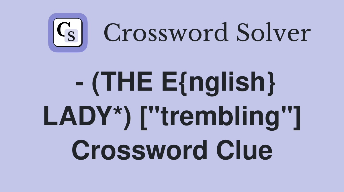 - (THE E{nglish} LADY*) ["trembling"] Crossword Clue