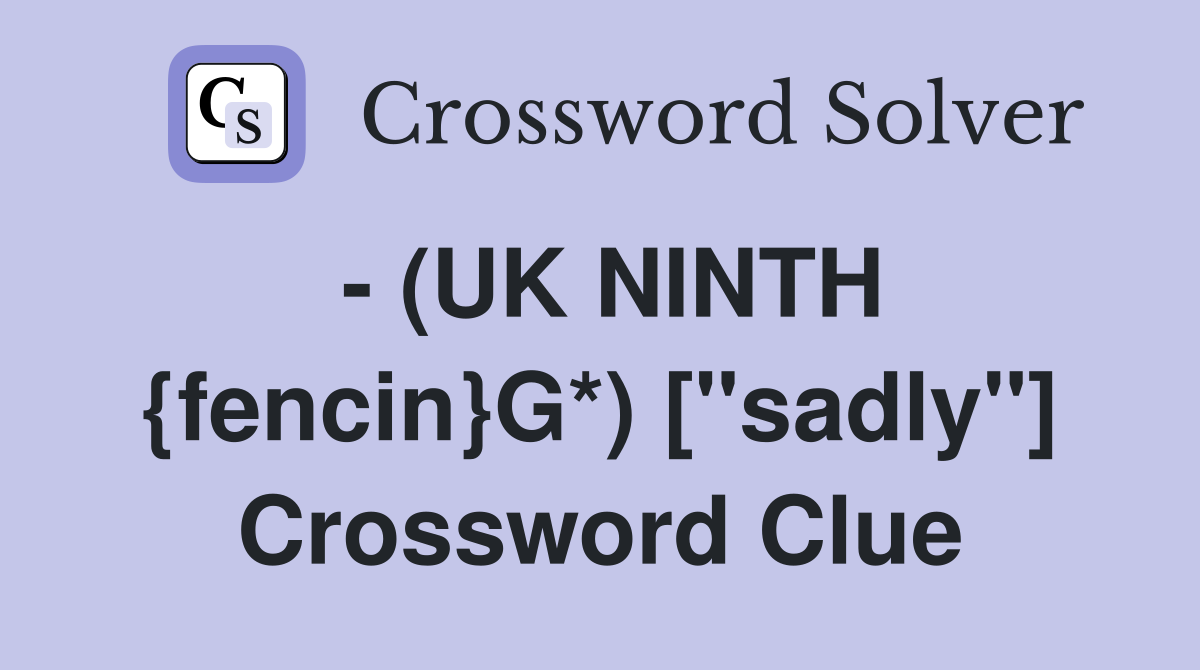 - (UK NINTH {fencin}G*) ["sadly"] Crossword Clue