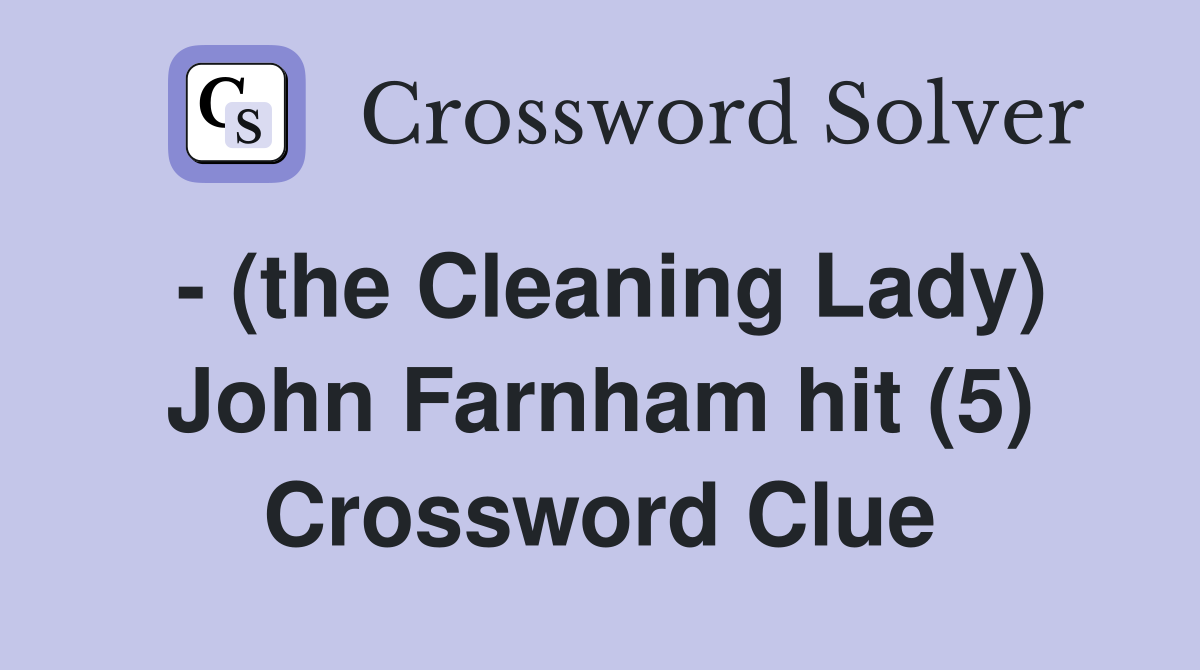 - (the Cleaning Lady) John Farnham hit (5) Crossword Clue