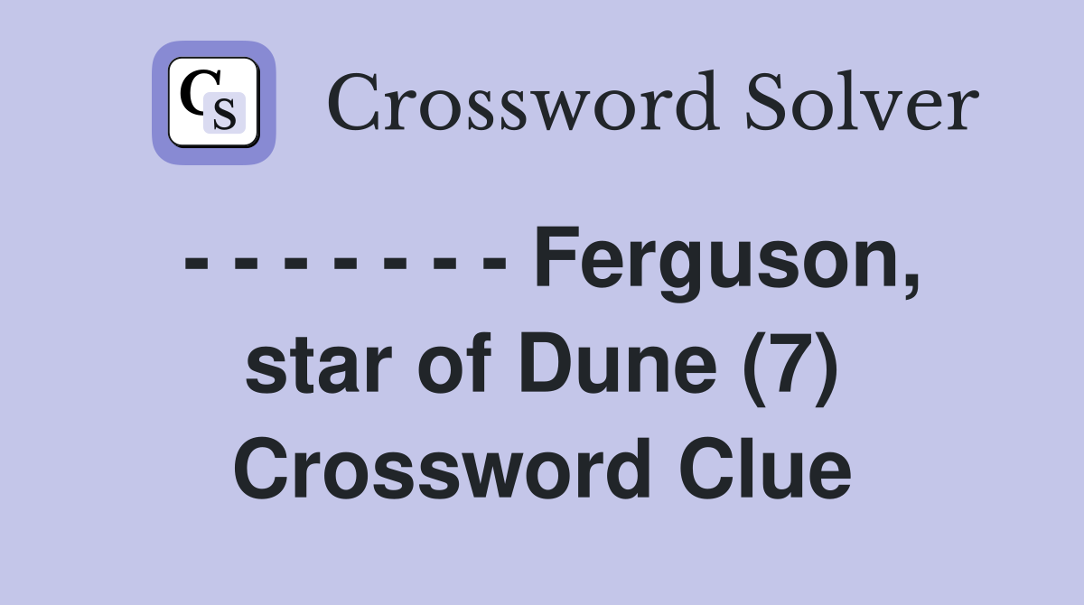 - - - - - - - Ferguson, star of Dune (7) Crossword Clue