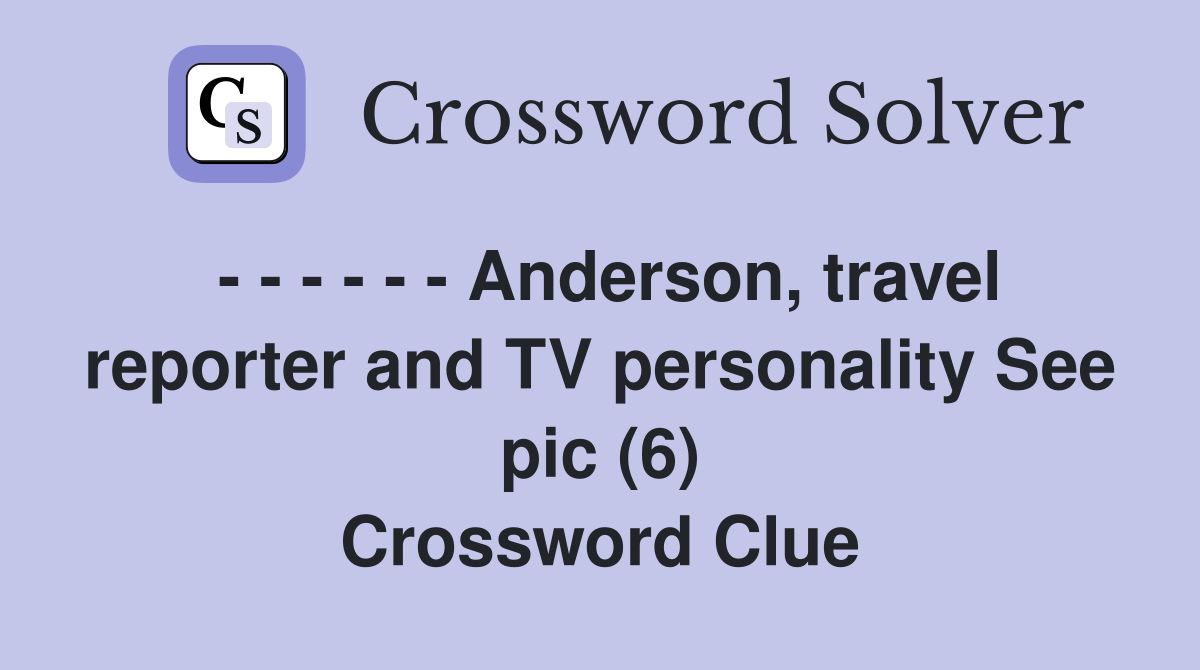 - - - - - - Anderson, travel reporter and TV personality See pic (6) Crossword Clue