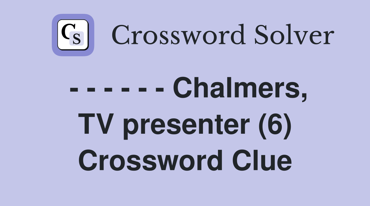 - - - - - - Chalmers, TV presenter (6) Crossword Clue