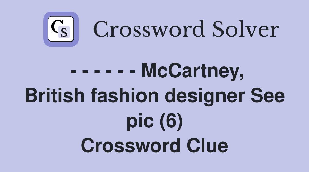 - - - - - - McCartney, British fashion designer See pic (6) Crossword Clue