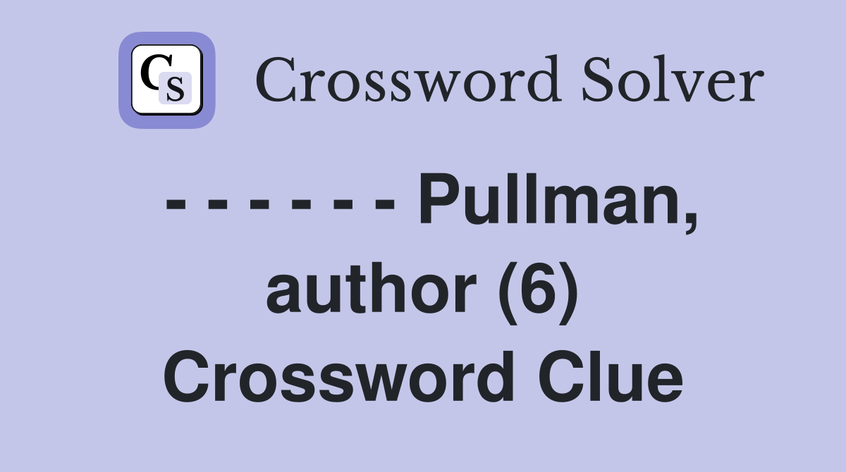 - - - - - - Pullman, author (6) Crossword Clue
