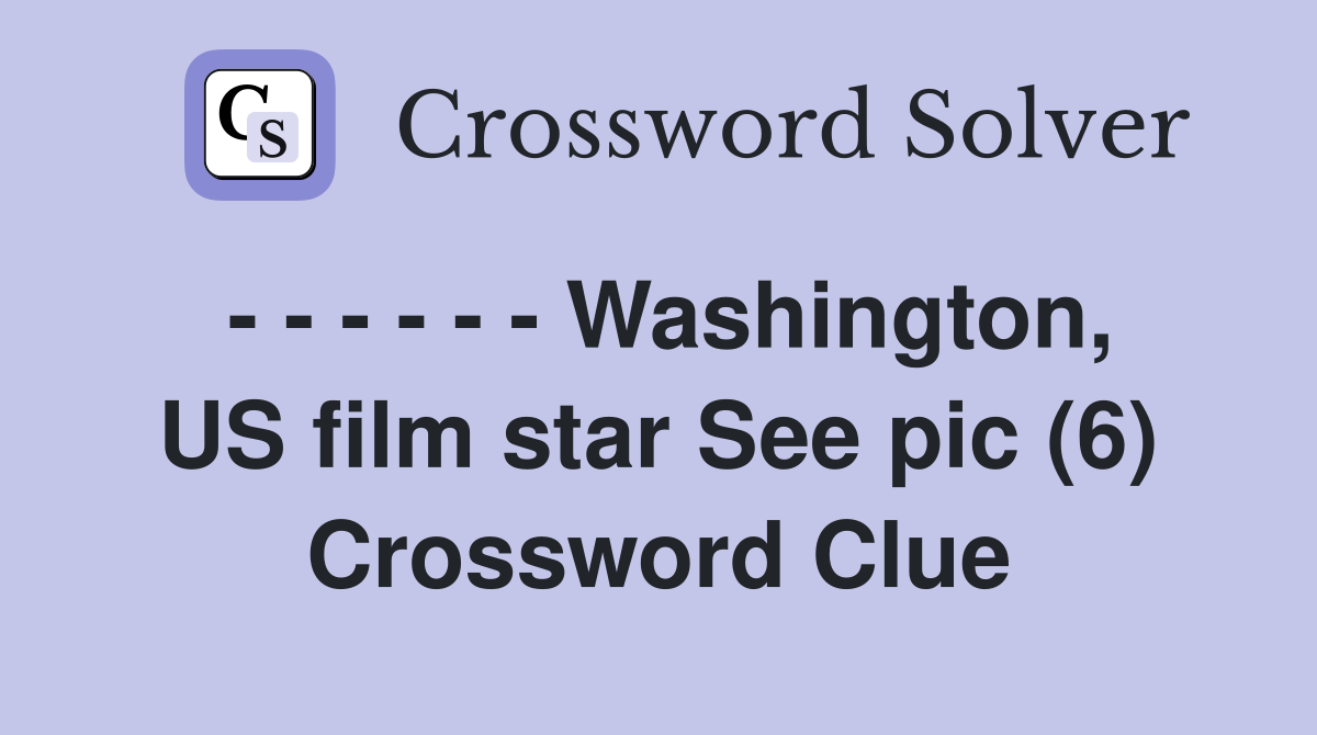 - - - - - - Washington, US film star See pic (6) Crossword Clue