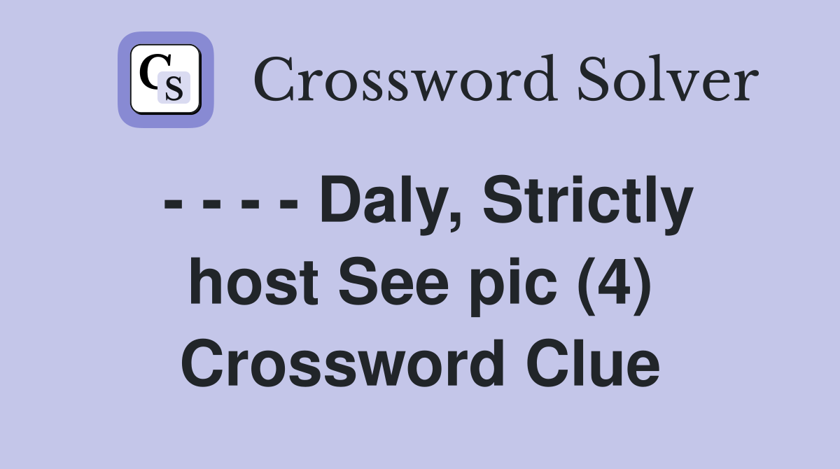 - - - - Daly, Strictly host See pic (4) Crossword Clue