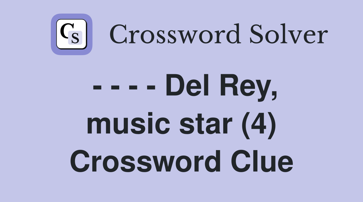 - - - - Del Rey, music star (4) Crossword Clue