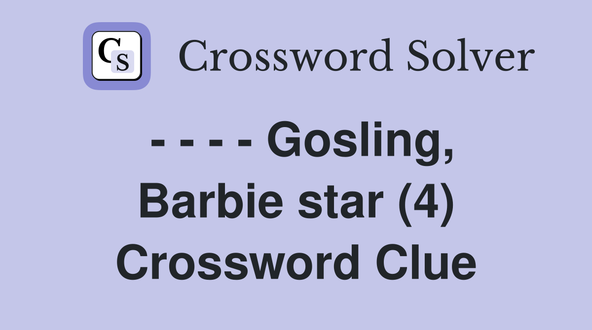 - - - - Gosling, Barbie star (4) Crossword Clue