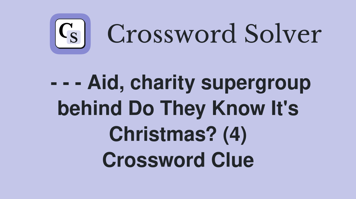 - - - Aid, charity supergroup behind Do They Know It's Christmas? (4) Crossword Clue