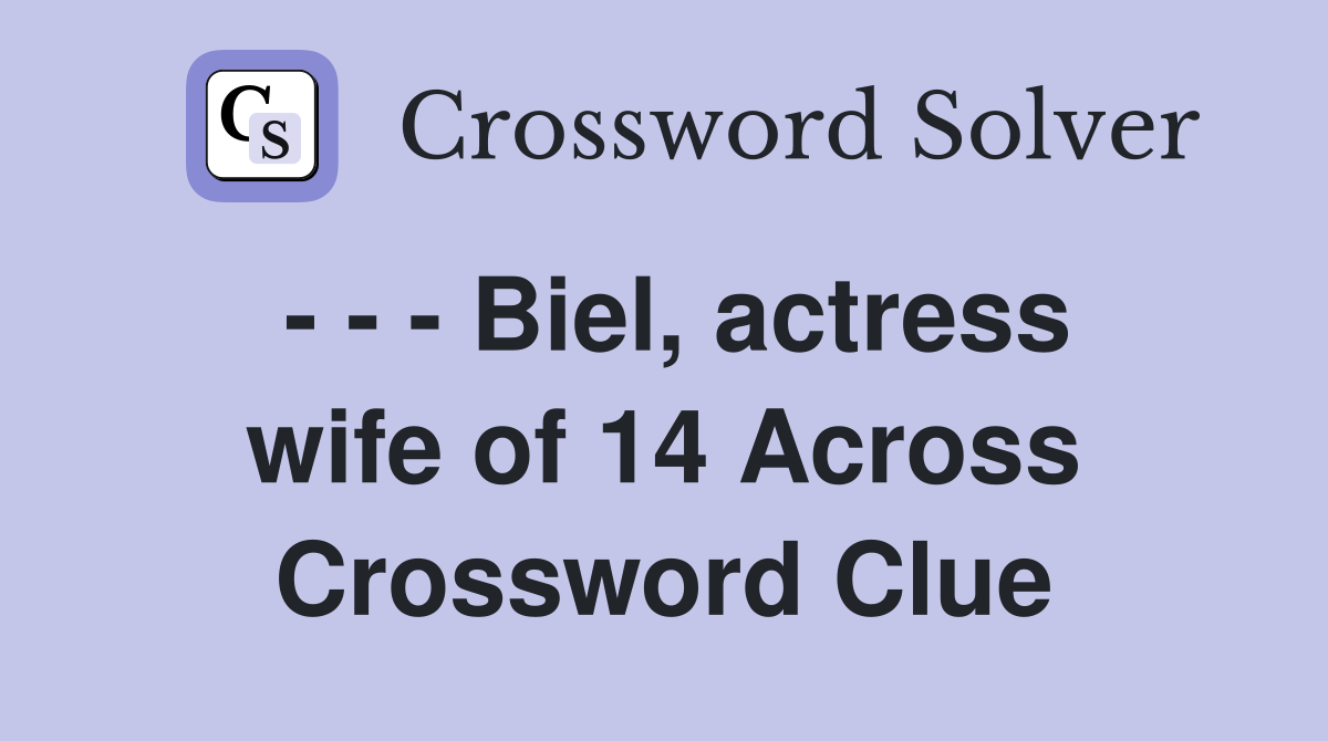 - - - Biel, actress wife of 14 Across Crossword Clue