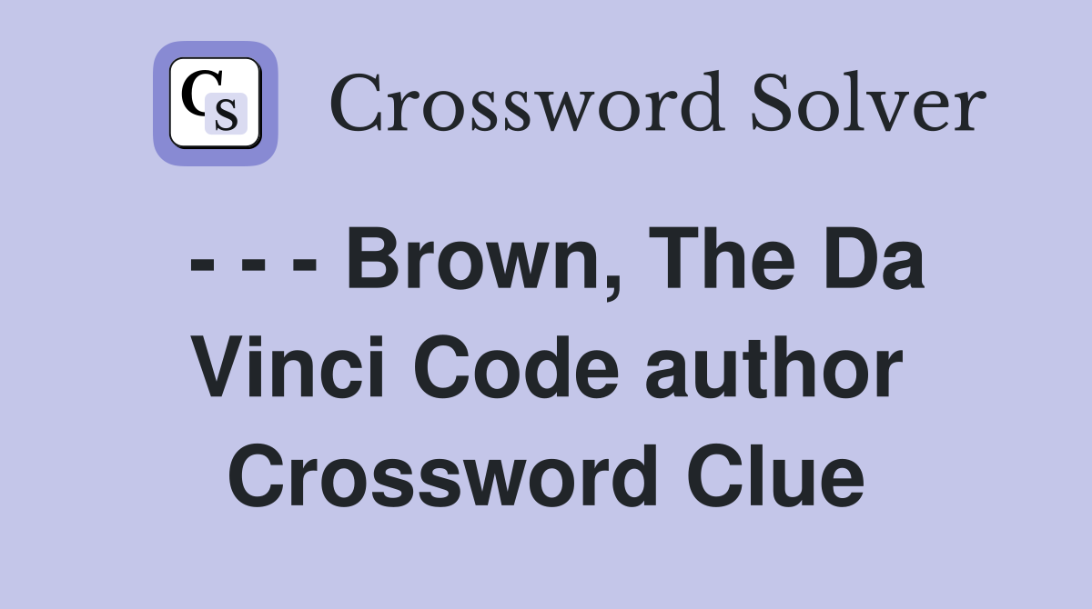 - - - Brown, The Da Vinci Code author Crossword Clue