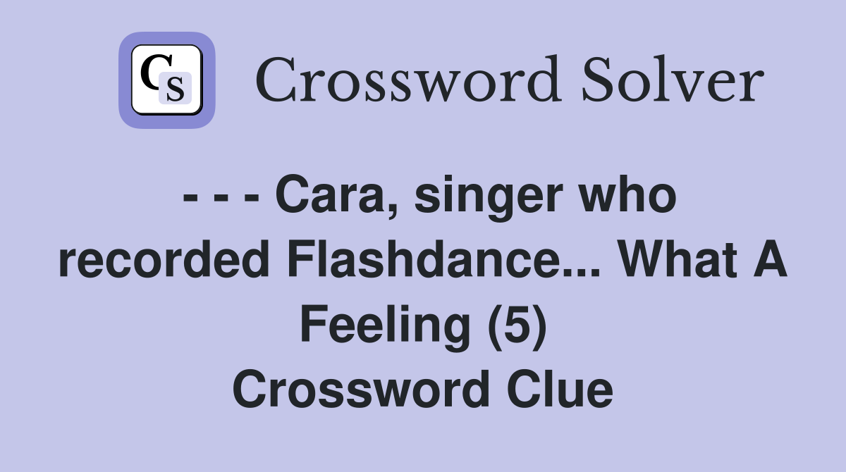- - - Cara, singer who recorded Flashdance... What A Feeling (5) Crossword Clue