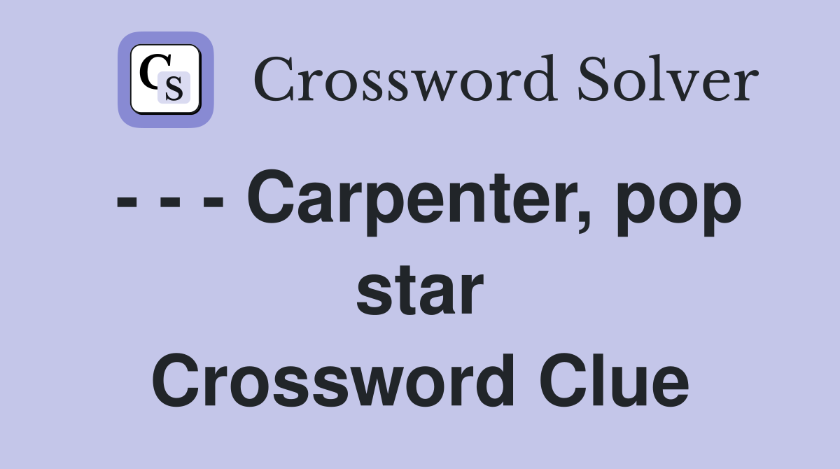 - - - Carpenter, pop star Crossword Clue